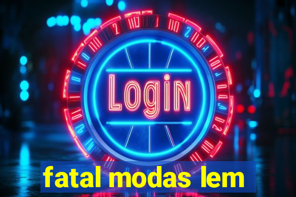 fatal modas lem